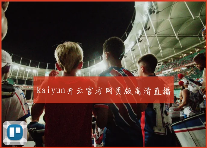 kaiyun开云官方网页版高清直播