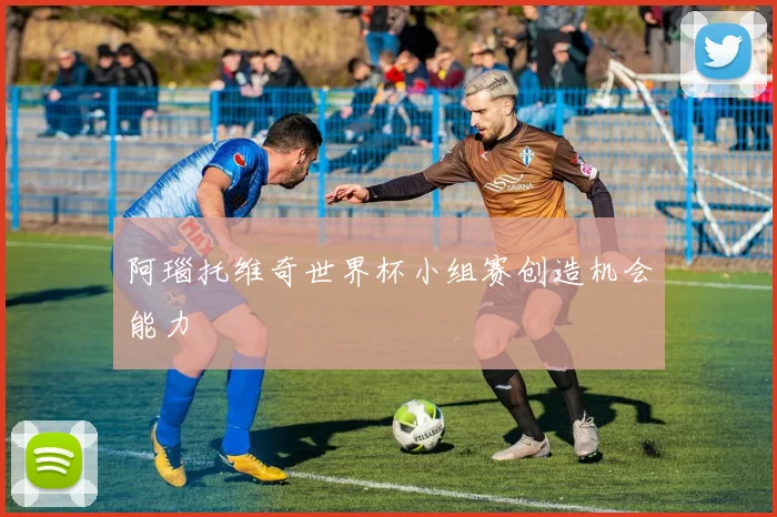 阿瑙托维奇世界杯小组赛创造机会能力