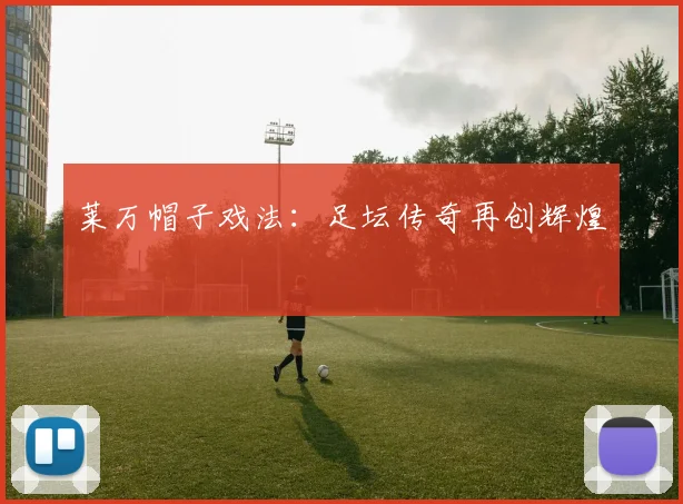 莱万帽子戏法：足坛传奇再创辉煌