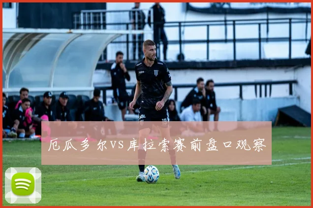 厄瓜多尔vs库拉索赛前盘口观察