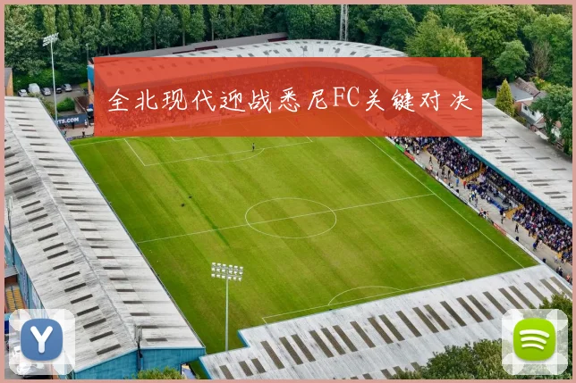 全北现代迎战悉尼FC关键对决