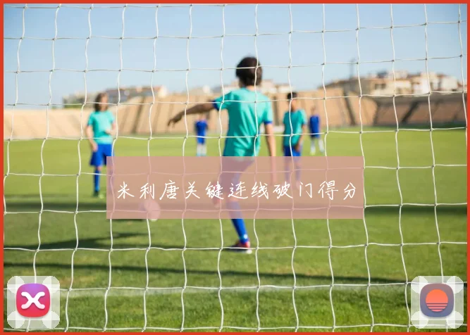 米利唐关键连线破门得分