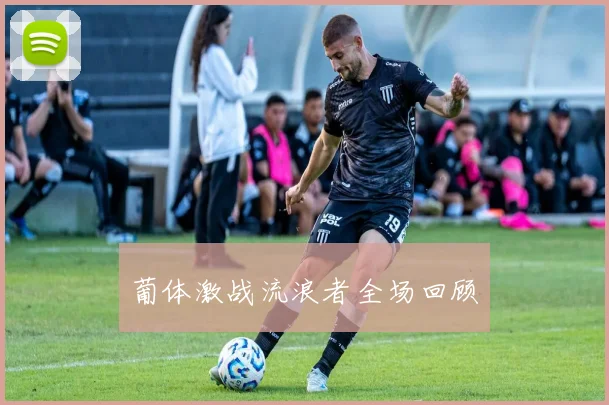 葡体激战流浪者全场回顾