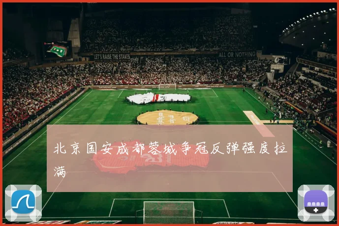 北京国安成都蓉城争冠反弹强度拉满