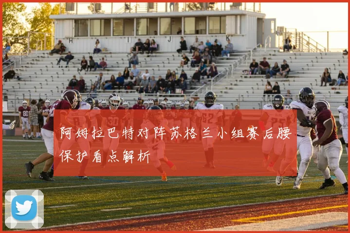 阿姆拉巴特对阵苏格兰小组赛后腰保护看点解析