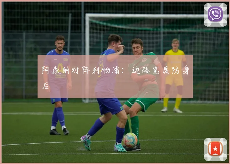 阿森纳对阵利物浦：边路宽度防身后