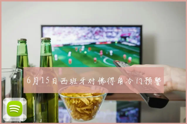 6月15日西班牙对佛得角冷门预警