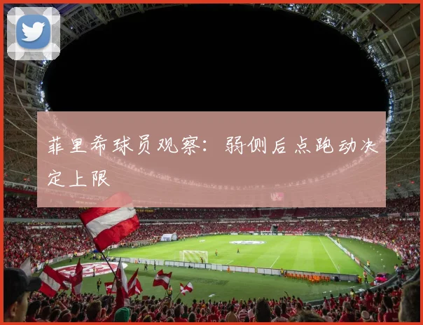 菲里希球员观察：弱侧后点跑动决定上限